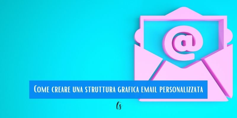 Come creare una struttura grafica email personalizzata