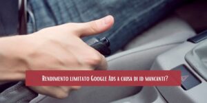 Rendimento limitato Google Ads dovuto a d in mancanti