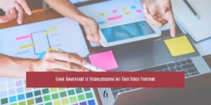 Come Aumentare le Visualizzazioni dei Tuoi Video Youtube