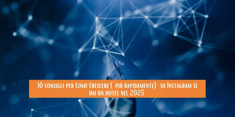 10 consigli per Come Crescere (più rapidamente) su Instagram se hai un hotel nel 2025
