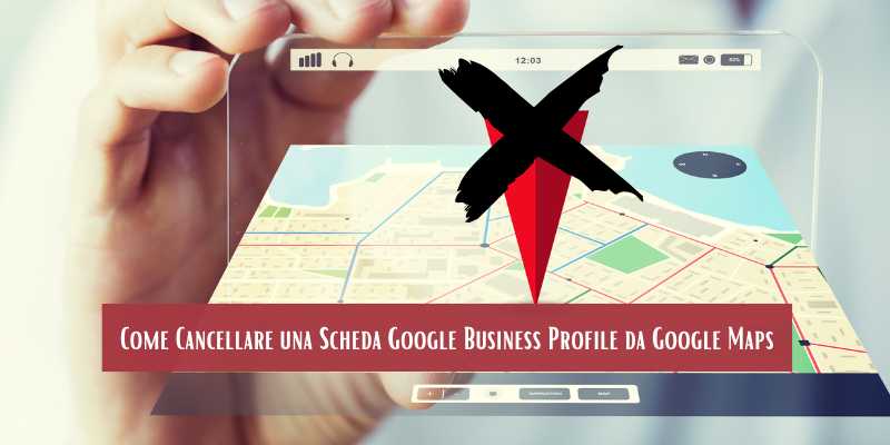 Come Cancellare una Scheda Google Business Profile da Google Maps