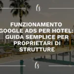 Funzionamento Google Ads per hotel: guida semplice per proprietari di strutture